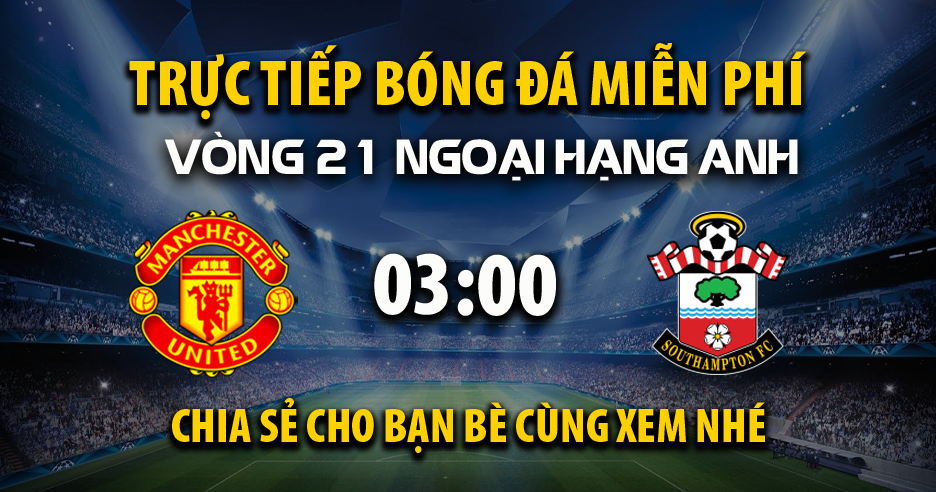 Trực tiếp Manchester United vs Southampton lúc 03:00 ngày 17/01/2025 - Xoilac TV